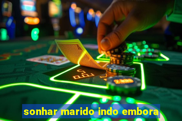 sonhar marido indo embora